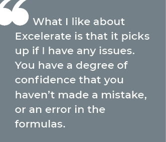 What I like about Excelerate is that it picks up if I have any issues. You have a degree of confidence that you haven't made a mistake, or an error in the formulas.